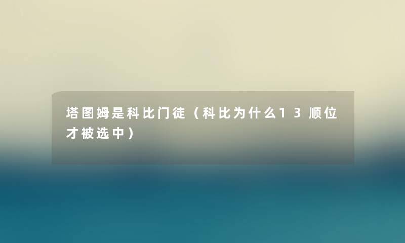 塔图姆是科比门徒（科比为什么13顺位才被选中）
