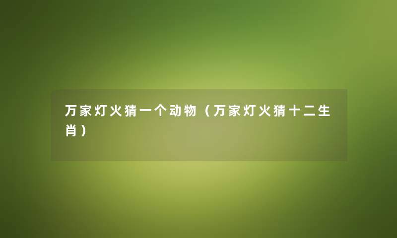 万家灯火猜一个动物（万家灯火猜十二生肖）