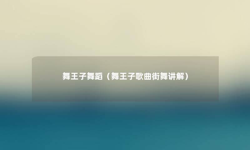 舞王子舞蹈（舞王子歌曲街舞讲解）