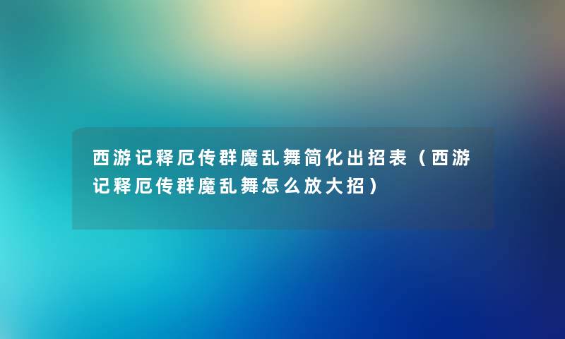 西游记释厄传群魔乱舞简化出招表（西游记释厄传群魔乱舞怎么放大招）