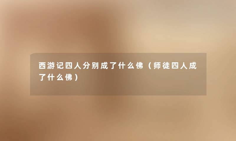 西游记四人分别成了什么佛（师徒四人成了什么佛）