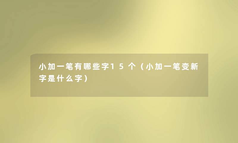 小加一笔有哪些字15个（小加一笔变新字是什么字）