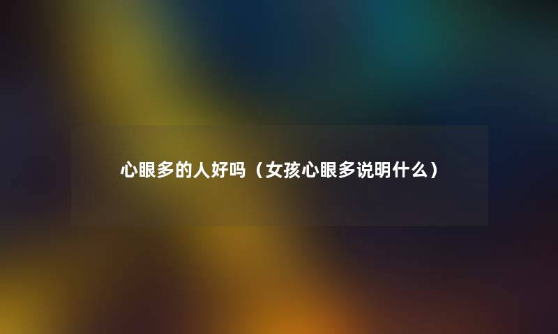 心眼多的人好吗（女孩心眼多说明什么）