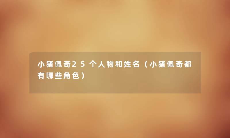 小猪佩奇25个人物和姓名（小猪佩奇都有哪些角色）