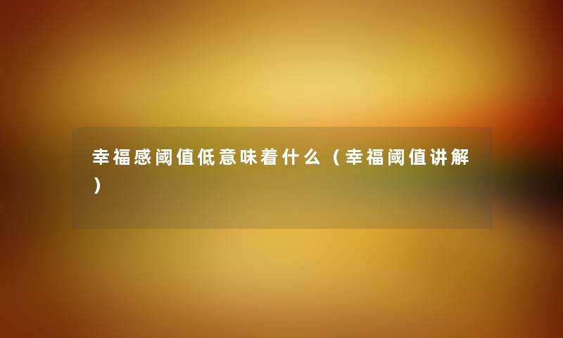 幸福感阈值低意味着什么（幸福阈值讲解）