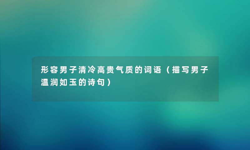 形容男子清冷高贵气质的词语（描写男子温润如玉的诗句）