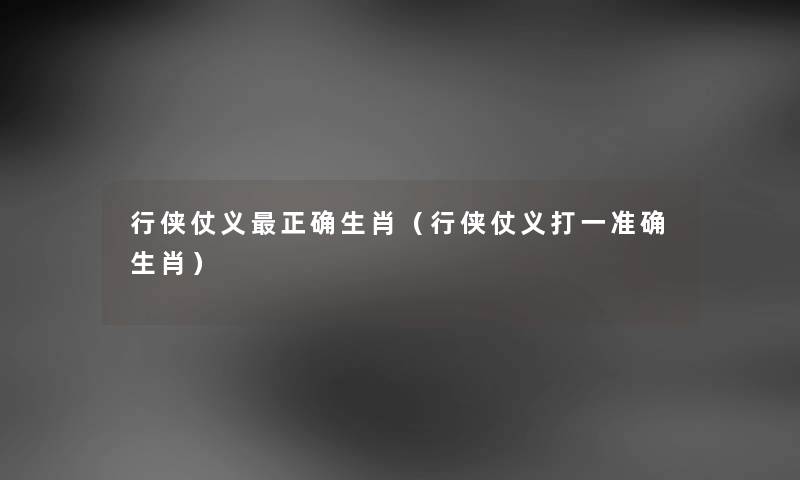 行侠仗义正确生肖（行侠仗义打一准确生肖）