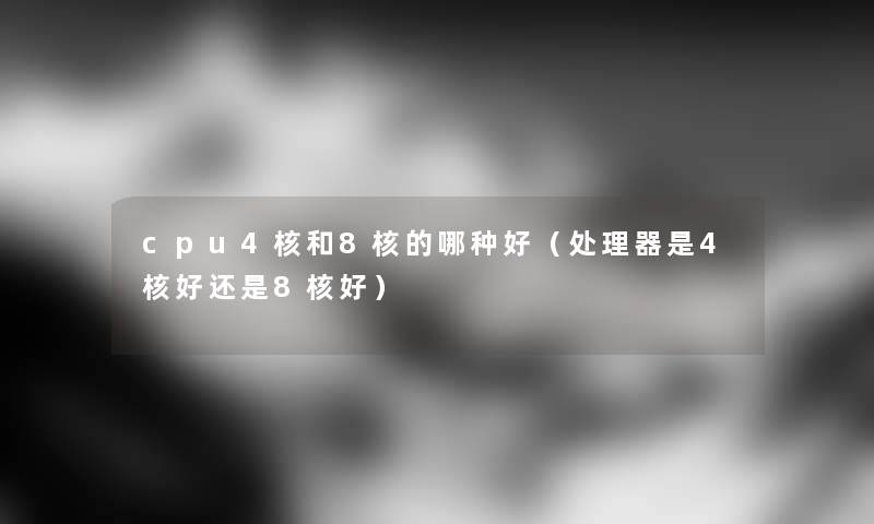 cpu4核和8核的哪种好（处理器是4核好还是8核好）