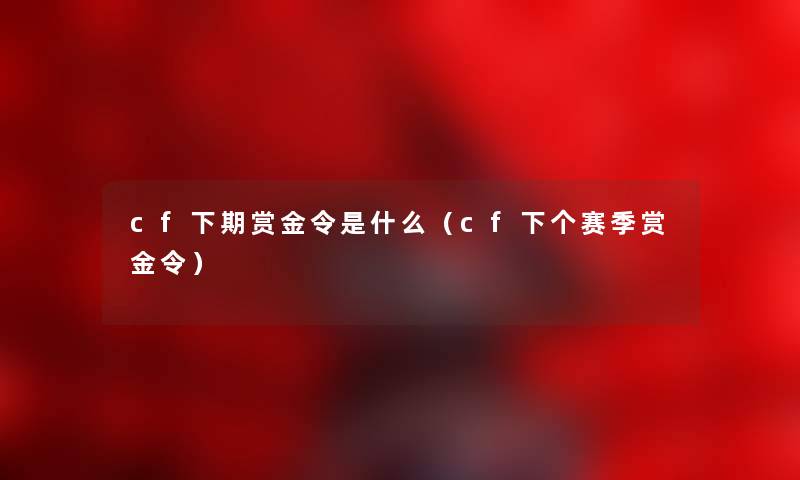cf下期赏金令是什么（cf下个赛季赏金令）