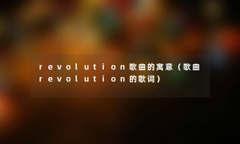 revolution歌曲的寓意（歌曲revolution的歌词）