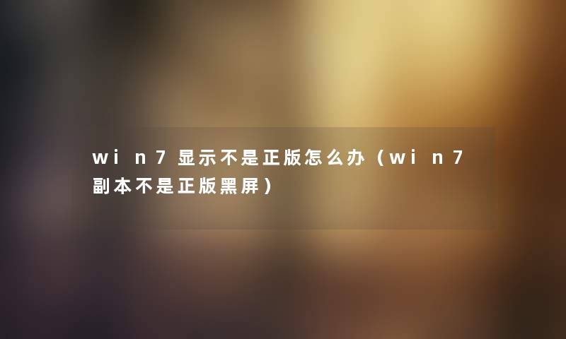 win7显示不是正版怎么办（win7副本不是正版黑屏）