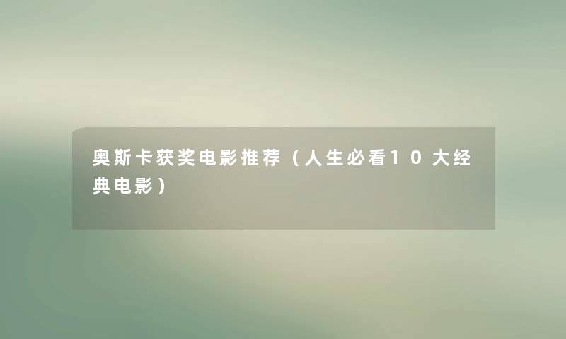 奥斯卡获奖电影推荐（人生必看10大经典电影）