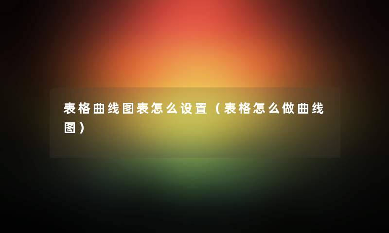 表格曲线图表怎么设置（表格怎么做曲线图）