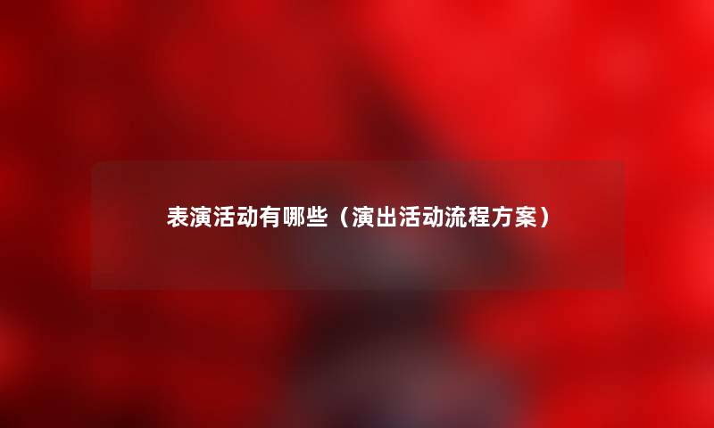 表演活动有哪些（演出活动流程方案）