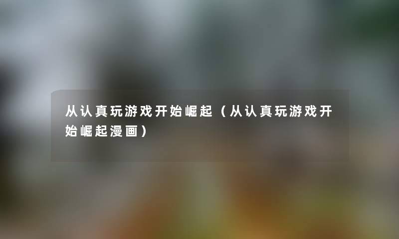 从认真玩游戏开始崛起（从认真玩游戏开始崛起漫画）
