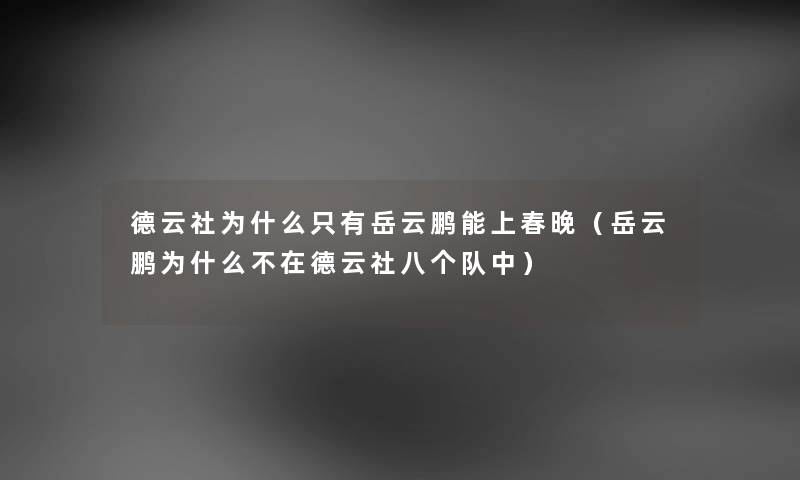德云社为什么只有岳云鹏能上春晚（岳云鹏为什么不在德云社八个队中）