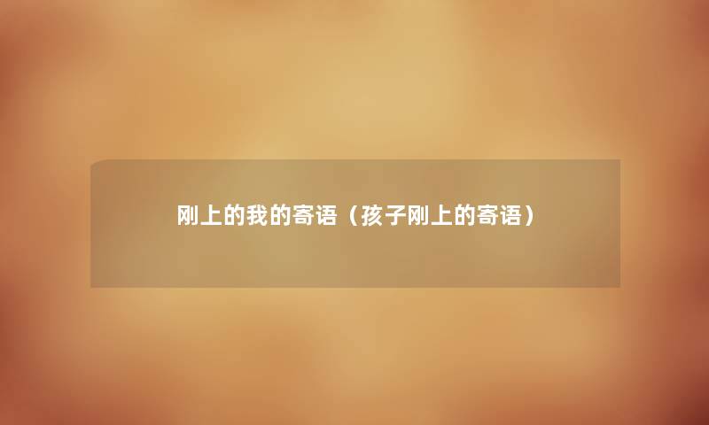 刚上的我的寄语（孩子刚上的寄语）