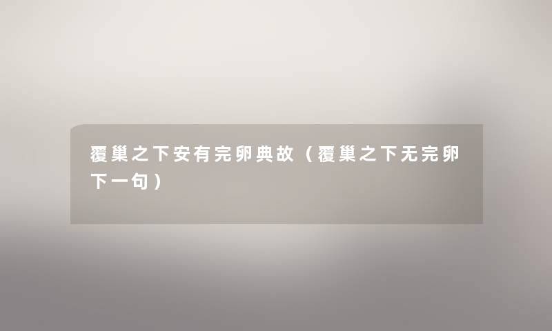 覆巢之下安有完卵典故（覆巢之下无完卵下一句）