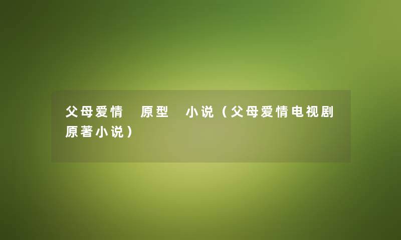 父母爱情 原型 小说（父母爱情电视剧原著小说）