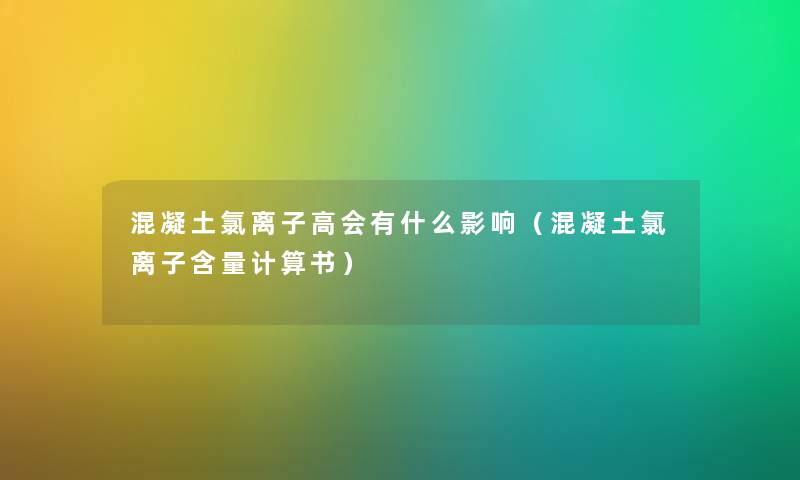 混凝土氯离子高会有什么影响（混凝土氯离子含量计算书）