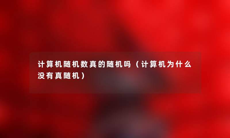 计算机随机数真的随机吗（计算机为什么没有真随机）