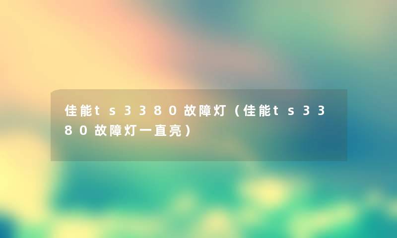 佳能ts3380故障灯（佳能ts3380故障灯一直亮）