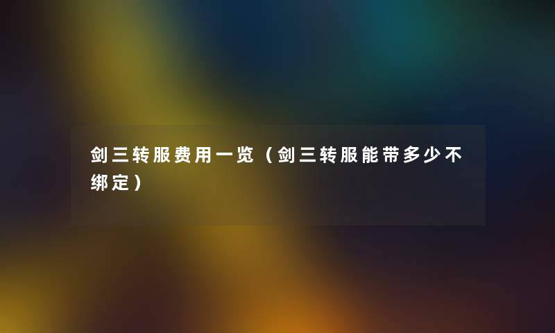 剑三转服费用一览（剑三转服能带多少不绑定）