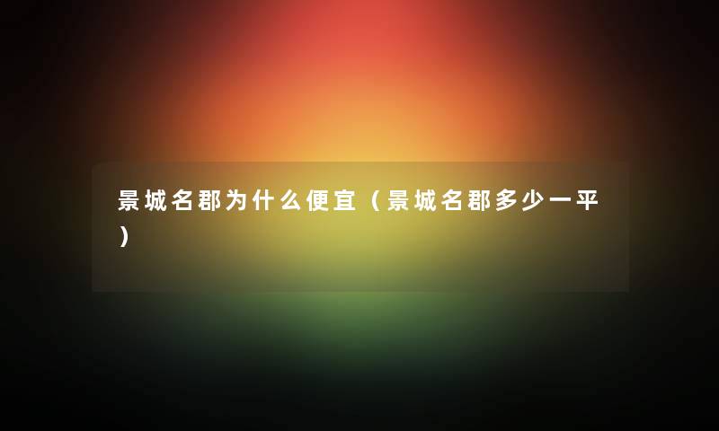 景城名郡为什么便宜（景城名郡多少一平）