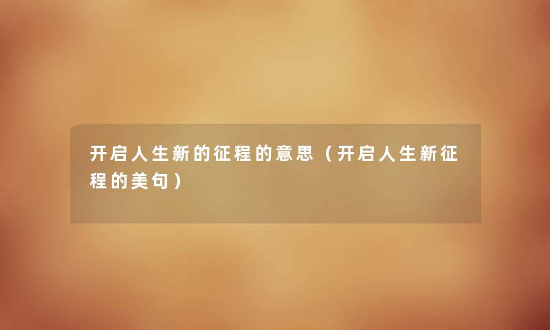 开启人生新的征程的意思（开启人生新征程的美句）