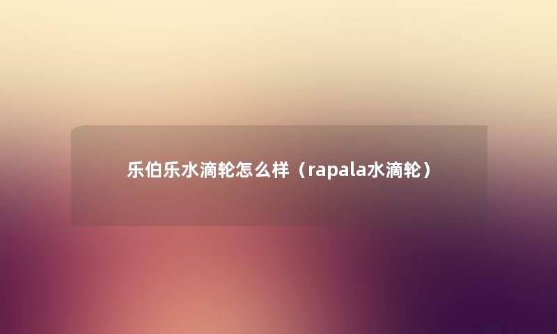 乐伯乐水滴轮怎么样（rapala水滴轮）