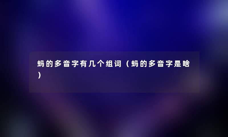 蚂的多音字有几个组词（蚂的多音字是啥）