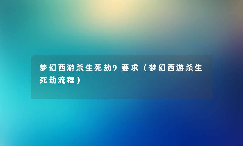 梦幻西游杀生死劫9要求（梦幻西游杀生死劫流程）