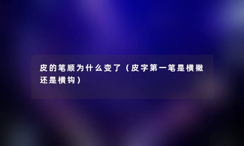 皮的笔顺为什么变了（皮字第一笔是横撇还是横钩）