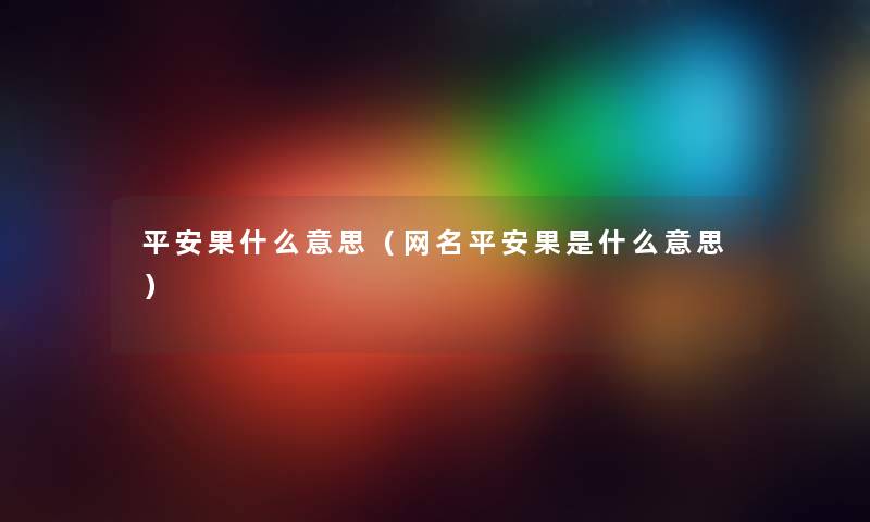 平安果什么意思（网名平安果是什么意思）