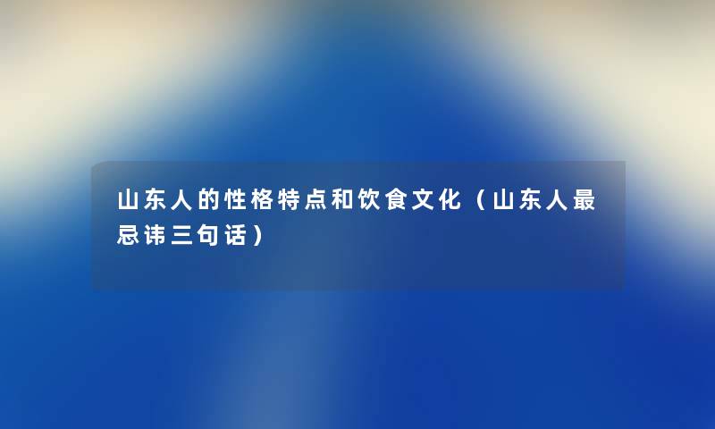 山东人的性格特点和饮食文化（山东人忌讳三句话）