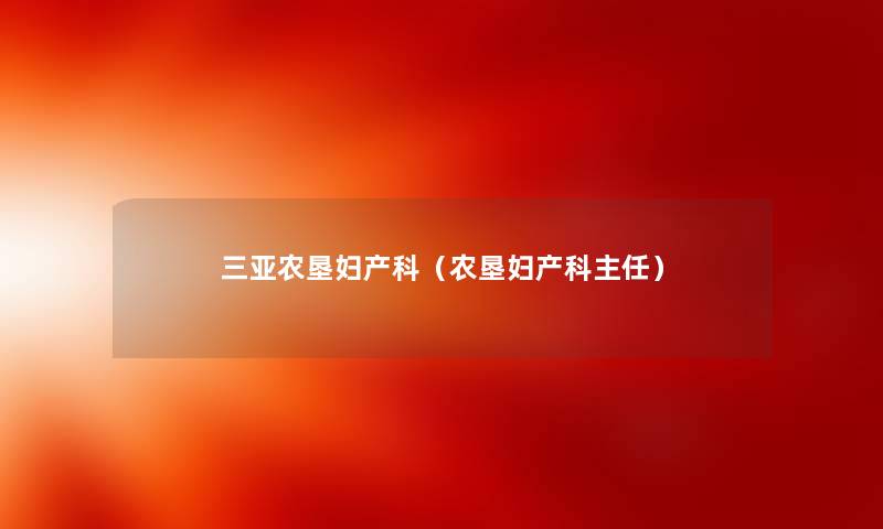三亚农垦妇产科（农垦妇产科主任）