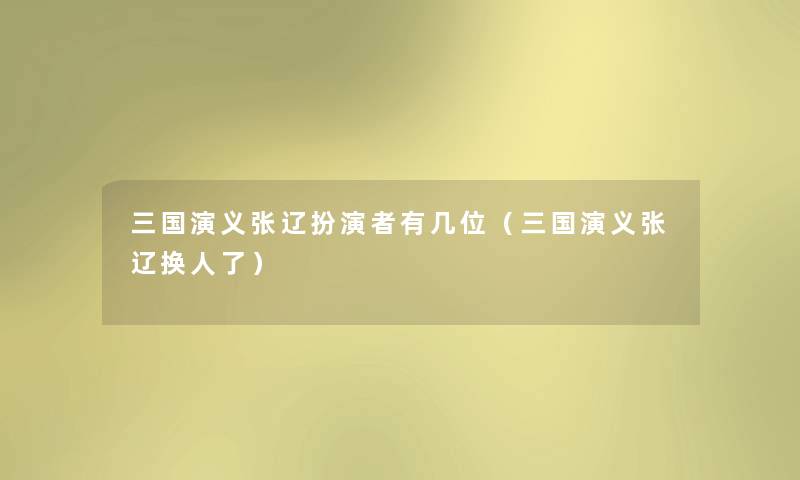 三国演义张辽扮演者有几位（三国演义张辽换人了）