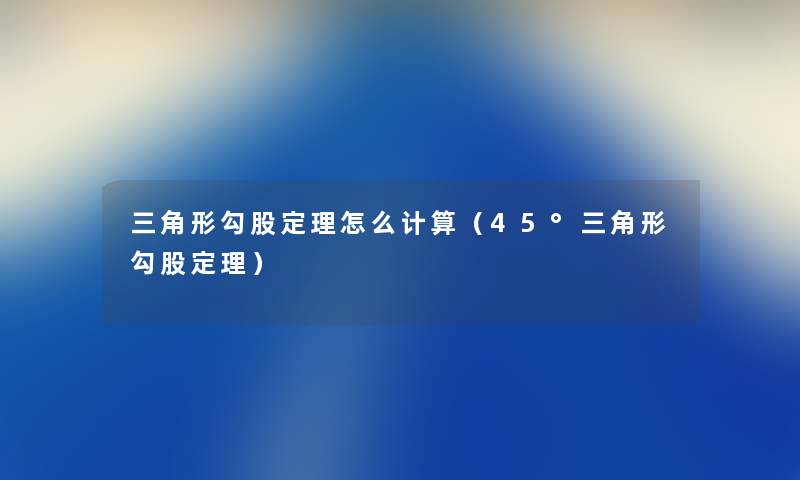 三角形勾股定理怎么计算（45°三角形勾股定理）