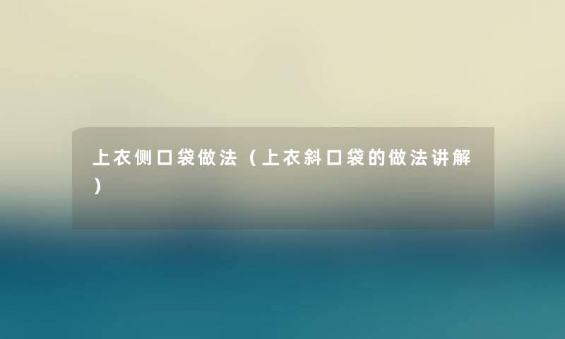 上衣侧口袋做法（上衣斜口袋的做法讲解）