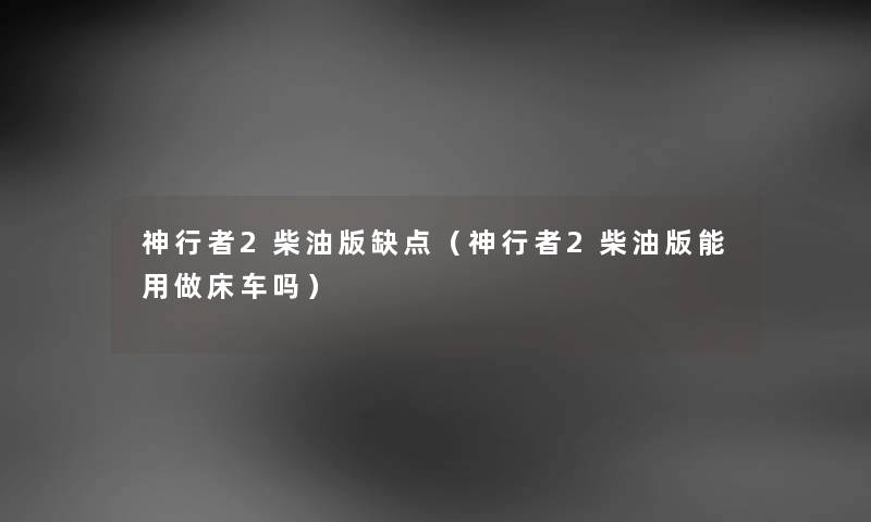 神行者2柴油版缺点（神行者2柴油版能用做床车吗）