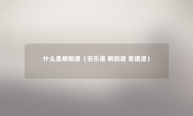 什么是解脱道（安乐道 解脱道 菩提道）
