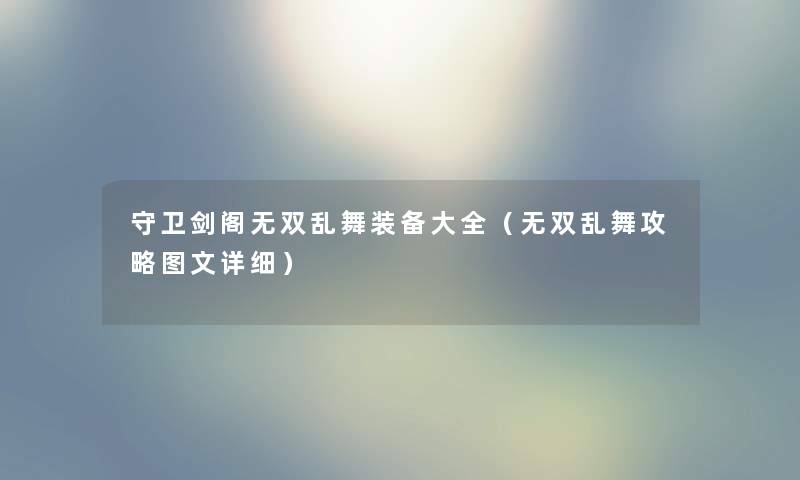 守卫剑阁无双乱舞装备大全（无双乱舞攻略讲解详细）