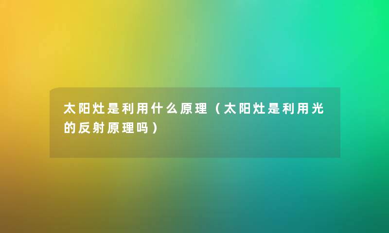 太阳灶是利用什么原理（太阳灶是利用光的反射原理吗）