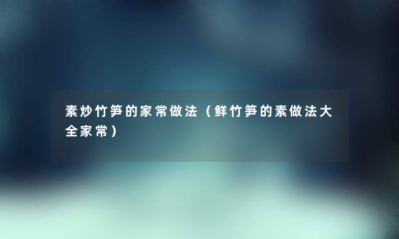 素炒竹笋的家常做法（鲜竹笋的素做法大全家常）