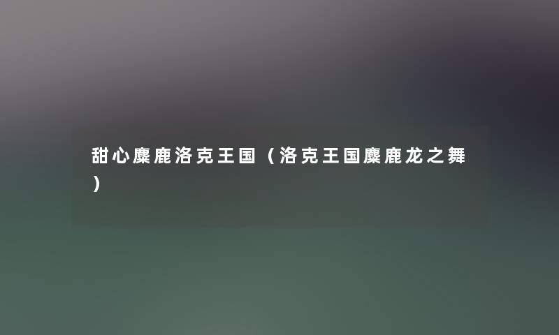 甜心麋鹿洛克王国（洛克王国麋鹿龙之舞）