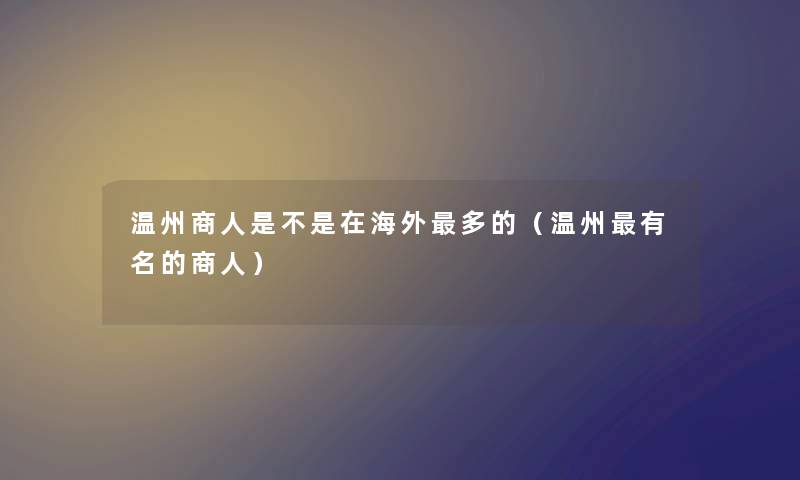 温州商人是不是在海外多的（温州有名的商人）