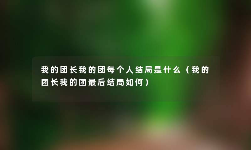 我的团长我的团每个人结局是什么（我的团长我的团后结局如何）