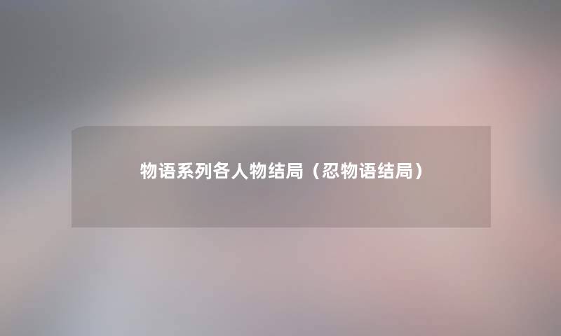 物语系列各人物结局（忍物语结局）