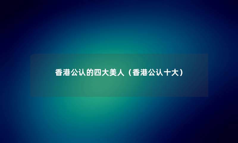 香港不错的四大美人（香港不错一些）