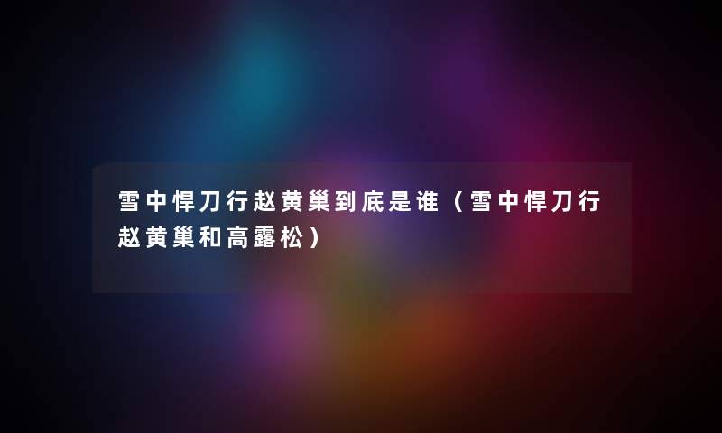 雪中悍刀行赵黄巢到底是谁（雪中悍刀行赵黄巢和高露松）